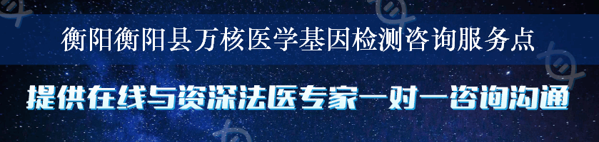 衡阳衡阳县万核医学基因检测咨询服务点